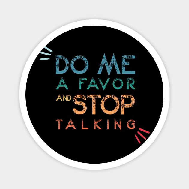 Do Me A Favor And Stop Talking - A Fun Thing To Do In The Morning Is NOT Talk To Me - Do Not Interrupt Me When I'm Talking to Myself  - Funny Saying Novelty Unisex Magnet by wiixyou